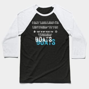 I Might Look Like I'm Listening To You But In My Head I'm boats Baseball T-Shirt